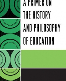 A PRIMER ON THE HISTORY AND PHILOSOPHY OF EDUCATION