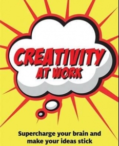 Creativity at Work: Supercharge Your Brain and Make Your Ideas Stick