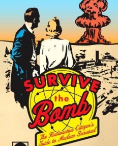 SURVIVE THE BOMB: THE RADIOACTIVE CITIZEN'S GUIDE TO NU