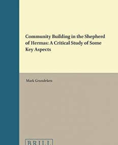 Community Building in the Shepherd of Hermas: A Critical Study of Some Key Aspects (Supplements to Vigiliae Christianae: Texts and Studies of Early C