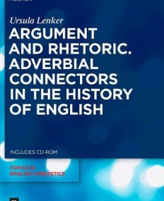 ARGUMENT AND RHETORIC: ADVERBIAL CONNECTORS IN THE HISTORY OF ENGLISH
