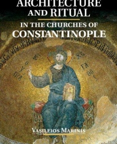Architecture and Ritual in the Churches of Constantinople: Ninth to Fifteenth Centuries