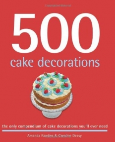 500 Cake Decorating Motifs: The Only Compendium of Cake Decorations You'll Ever Need