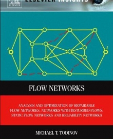 Flow Networks, Analysis and optimization of repairable flow networks, networks with disturbed flows, static flow networks and reliability networks