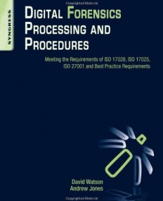 Digital Forensics Processing and Procedures, Meeting the Requirements of ISO 17020, ISO 17025, ISO 27001 and Best Practice Requirements