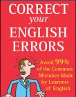 CORRECT YOUR ENGLISH ERRORS. HOW TO AVOID 99% OF THE COMMON MISTAKES MADE BY LEARNERS OF ENGLISH