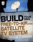 BUILD YOUR OWN FREE-TO-AIR (FTA) SATELLITE TV SYSTEM