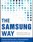 THE SAMSUNG WAY: TRANSFORMATIONAL MANAGEMENT STRATEGIES FROM THE WORLD LEADER IN INNOVATION AND DESIGN