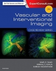 VASCULAR AND INTERVENTIONAL IMAGING: CASE REVIEW SERIES, 3RD EDITION