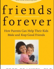 Friends Forever: How Parents Can Help Their Kids Make and Keep Good Friends