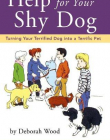 Help for Your Shy Dog: Turning Your Terrified Dog into a Terrific Pet