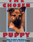 Chosen Puppy: How to Select and Raise a Great Puppy from an Animal Shelter