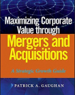 Maximizing Corporate Value through Mergers and Acquisitions: A Strategic Growth Guide