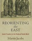 Reorienting the East: Jewish Travelers to the Medieval Muslim World (Jewish Culture and Contexts)