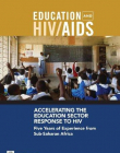 ACCELERATING THE EDUCATION SECTOR RESPONSE TO HIV : FIVE YEARS OF EXPERIENCE FROM SUB-SAHARAN AFRICA