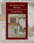 The Holy City of Medina: Sacred Space in Early Islamic Arabia (Cambridge Studies in Islamic Civilization)