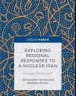 Exploring Regional Responses to a Nuclear Iran: Nuclear Dominoes? (Palgrave Pivot)