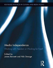 Media Independence: Working with Freedom or Working for Free? (Routledge Research in Cultural and Media Studies)