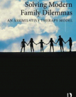 Solving Modern Family Dilemmas: An Assimilative Therapy Model (Family Therapy and Counseling)