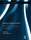 Making European Muslims: Religious Socialization Among Young Muslims in Scandinavia and Western Europe (Routledge Studies in Religion)