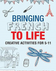 Bringing French to Life: Creative activities for 511 (Bringing Languages to Life)