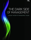 The Dark Side of Management: A Secret History of Management Theory