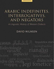 Arabic Indefinites, Interrogatives, and Negators: A Linguistic History of Western Dialects (Oxford Studies in Diachronic and Historical Linguistics)
