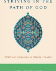 Striving in the Path of God: Jihad and Martyrdom in Islamic Thought