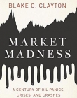 Market Madness: A Century of Oil Panics, Crises, and Crashes