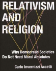 Relativism and Religion: Why Democratic Societies Do Not Need Moral Absolutes (Religion, Culture, and Public Life)