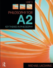 PHILOSOPHY FOR A2: UNIT 3 : KEY THEMES IN PHILOSOPHY