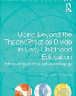 GOING BEYOND THE THEORY/PRACTICE DIVIDE IN EARLY CHILDH