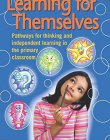 LEARNING FOR THEMSELVES : PATHWAYS FOR THINKING AND INDEPENDENT LEARNING IN THE PRIMARY CLASSROOM