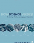 HOW SCIENCE WORKS : EXPLORING EFFECTIVE PEDAGOGY AND PR