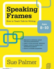 SPEAKING FRAMES: HOW TO TEACH TALK FOR WRITING: AGES 8-