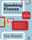 SPEAKING FRAMES: HOW TO TEACH TALK FOR WRITING: AGES 10