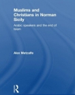 MUSLIMS AND CHRISTIANS IN NORMAN SICILY: ARABIC SPEAKERS AND THE END OF ISLAM