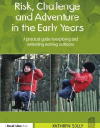 Risk, Challenge and Adventure in the Early Years: A practical guide to exploring and extending learning outdoors