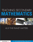 TEACHING SECONDARY MATHEMATICS AS IF THE PLANET MATTERS