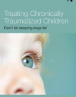 Treating Chronically Traumatized Children: Don't let sleeping dogs lie!
