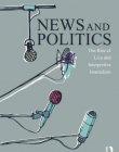 News and Politics: The Rise of Live and Interpretive Journalism (Communication and Society)