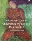 Bereavement Care for Childbearing Women and their Families: An Interactive Workbook