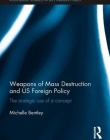 Weapons of Mass Destruction and US Foreign Policy: The strategic use of a concept (Routledge Studies in US Foreign Policy)