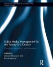 Public Media Management for the Twenty-First Century: Creativity, Innovation, and Interaction (Routledge Research in Cultural and Media Studies)