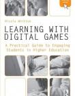 LEARNING WITH DIGITAL GAMES APRACTICAL GUIDE TO ENGAGING STUDENTS IN HIGHER EDUCATION