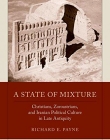 A State of Mixture: Christians, Zoroastrians, and Iranian Political Culture in Late Antiquity (Transformation of the Classical Heritage)