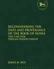 RECONSIDERING THE DATE AND PROVENANCE OF THE BOOK OF HOSEA: THE CASE FOR PERSIAN-PERIOD YEHUD (LIBRARY OF HEBREW BIBLE / OLD TESTAMENT STUDIES)