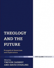 Theology and the Future: Evangelical Assertions and Explorations (T & T Clark Theology)