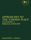 Approaches to the 'Chosen Place': Accessing a Biblical Concept (The Library of Hebrew Bible/Old Testament Studies)