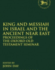 KING AND MESSIAH IN ISRAEL AND THE ANCIENT NEAR EAST: PROCEEDINGS OF THE OXFORD OLD TESTAMENT SEMINAR (LIBRARY OF HEBREW BIBLE/OLD TESTAMENT S